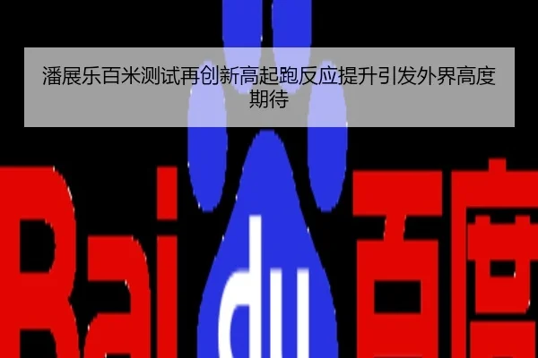 潘展乐百米测试再创新高起跑反应提升引发外界高度期待